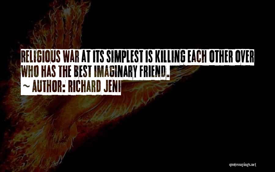 Richard Jeni Quotes: Religious War At Its Simplest Is Killing Each Other Over Who Has The Best Imaginary Friend.