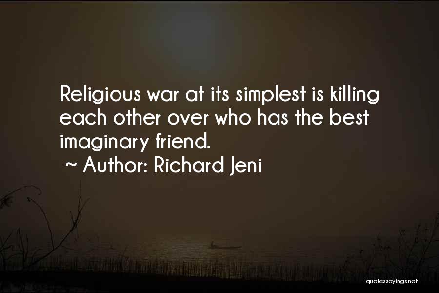 Richard Jeni Quotes: Religious War At Its Simplest Is Killing Each Other Over Who Has The Best Imaginary Friend.