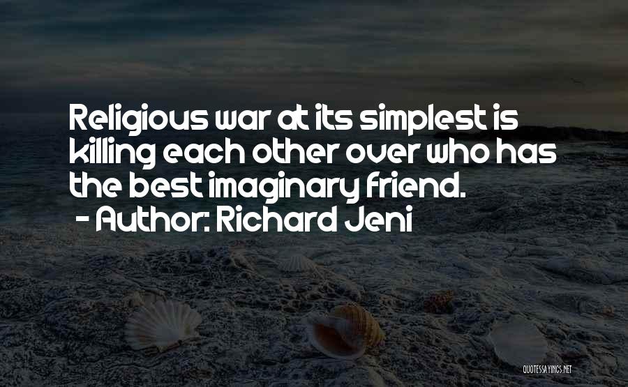 Richard Jeni Quotes: Religious War At Its Simplest Is Killing Each Other Over Who Has The Best Imaginary Friend.