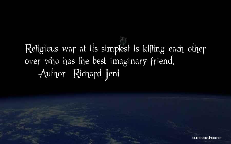 Richard Jeni Quotes: Religious War At Its Simplest Is Killing Each Other Over Who Has The Best Imaginary Friend.