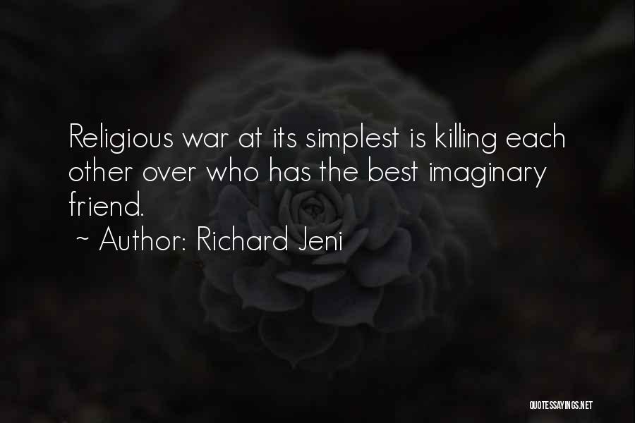 Richard Jeni Quotes: Religious War At Its Simplest Is Killing Each Other Over Who Has The Best Imaginary Friend.