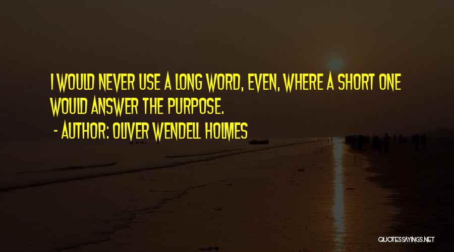 Oliver Wendell Holmes Quotes: I Would Never Use A Long Word, Even, Where A Short One Would Answer The Purpose.