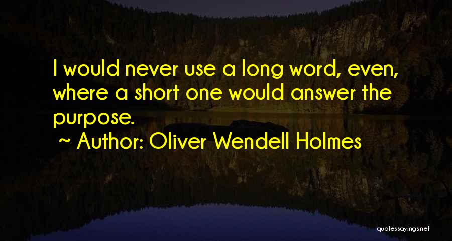 Oliver Wendell Holmes Quotes: I Would Never Use A Long Word, Even, Where A Short One Would Answer The Purpose.