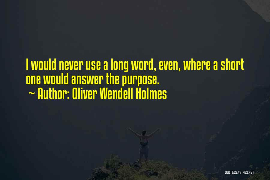 Oliver Wendell Holmes Quotes: I Would Never Use A Long Word, Even, Where A Short One Would Answer The Purpose.