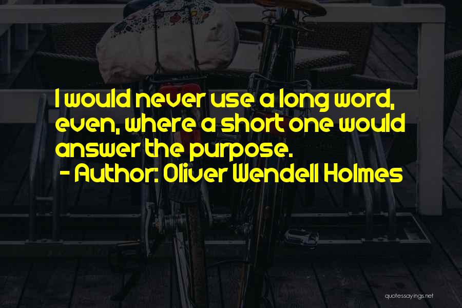 Oliver Wendell Holmes Quotes: I Would Never Use A Long Word, Even, Where A Short One Would Answer The Purpose.