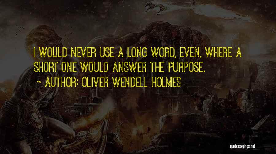 Oliver Wendell Holmes Quotes: I Would Never Use A Long Word, Even, Where A Short One Would Answer The Purpose.