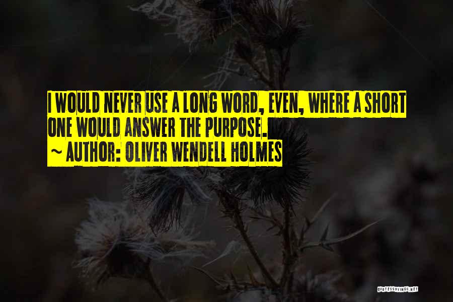 Oliver Wendell Holmes Quotes: I Would Never Use A Long Word, Even, Where A Short One Would Answer The Purpose.