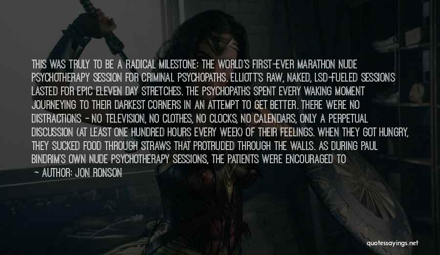 Jon Ronson Quotes: This Was Truly To Be A Radical Milestone: The World's First-ever Marathon Nude Psychotherapy Session For Criminal Psychopaths. Elliott's Raw,