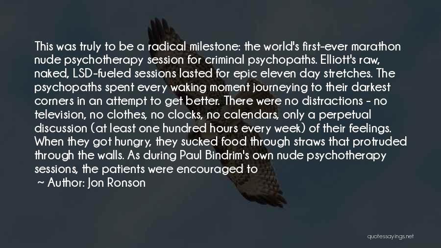 Jon Ronson Quotes: This Was Truly To Be A Radical Milestone: The World's First-ever Marathon Nude Psychotherapy Session For Criminal Psychopaths. Elliott's Raw,