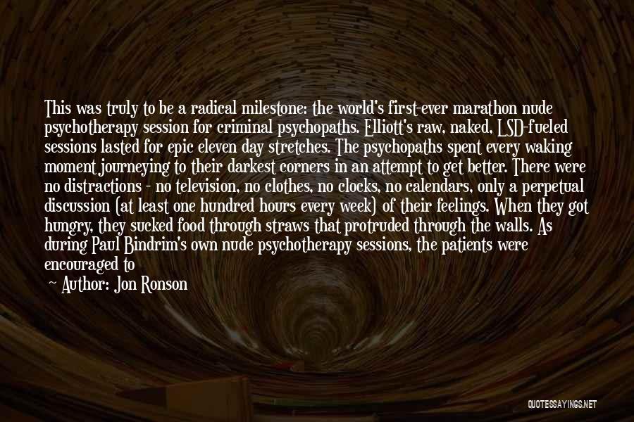 Jon Ronson Quotes: This Was Truly To Be A Radical Milestone: The World's First-ever Marathon Nude Psychotherapy Session For Criminal Psychopaths. Elliott's Raw,