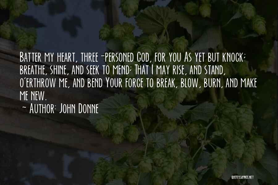 John Donne Quotes: Batter My Heart, Three-personed God, For You As Yet But Knock; Breathe, Shine, And Seek To Mend; That I May