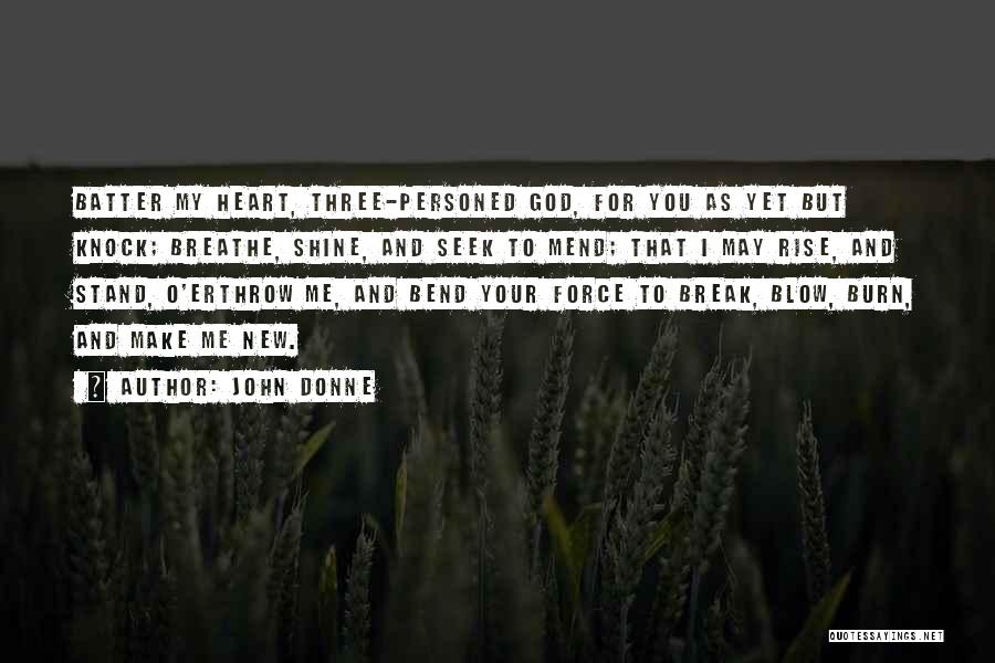 John Donne Quotes: Batter My Heart, Three-personed God, For You As Yet But Knock; Breathe, Shine, And Seek To Mend; That I May