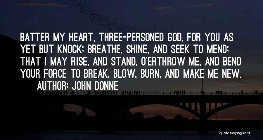 John Donne Quotes: Batter My Heart, Three-personed God, For You As Yet But Knock; Breathe, Shine, And Seek To Mend; That I May