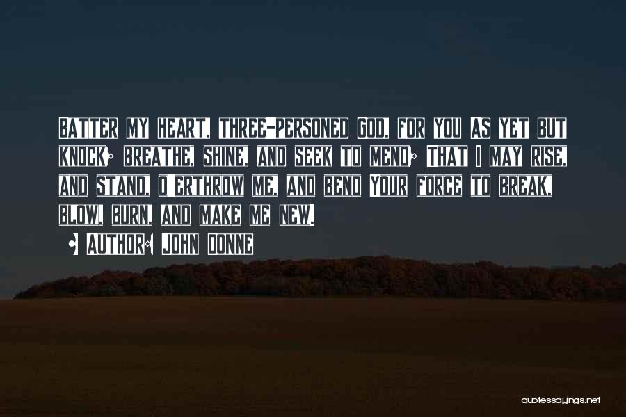 John Donne Quotes: Batter My Heart, Three-personed God, For You As Yet But Knock; Breathe, Shine, And Seek To Mend; That I May