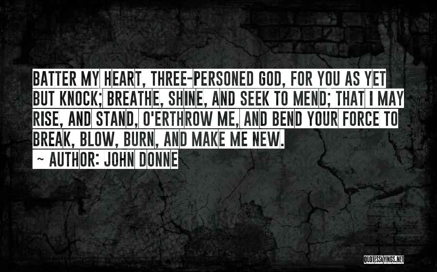 John Donne Quotes: Batter My Heart, Three-personed God, For You As Yet But Knock; Breathe, Shine, And Seek To Mend; That I May