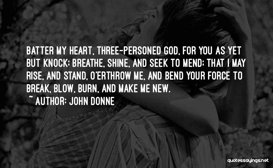 John Donne Quotes: Batter My Heart, Three-personed God, For You As Yet But Knock; Breathe, Shine, And Seek To Mend; That I May