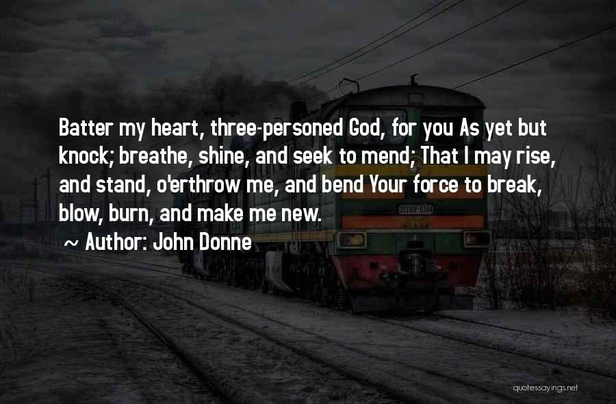 John Donne Quotes: Batter My Heart, Three-personed God, For You As Yet But Knock; Breathe, Shine, And Seek To Mend; That I May