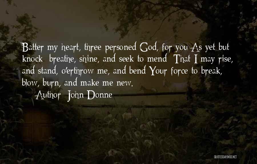 John Donne Quotes: Batter My Heart, Three-personed God, For You As Yet But Knock; Breathe, Shine, And Seek To Mend; That I May