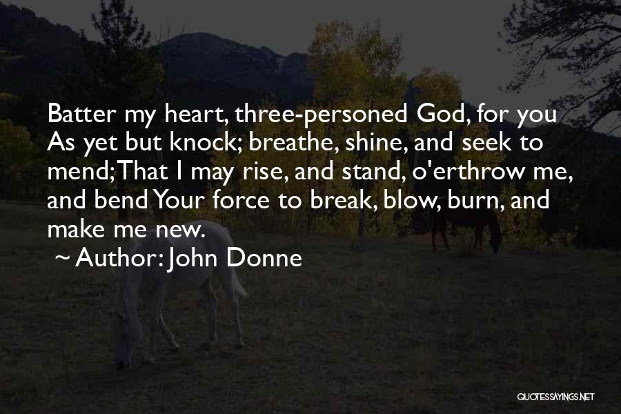 John Donne Quotes: Batter My Heart, Three-personed God, For You As Yet But Knock; Breathe, Shine, And Seek To Mend; That I May