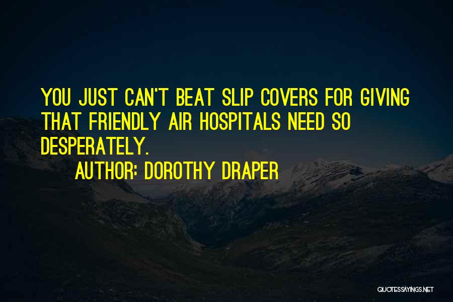 Dorothy Draper Quotes: You Just Can't Beat Slip Covers For Giving That Friendly Air Hospitals Need So Desperately.