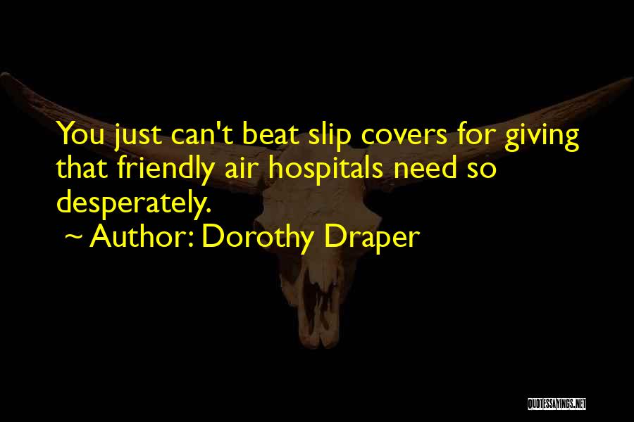 Dorothy Draper Quotes: You Just Can't Beat Slip Covers For Giving That Friendly Air Hospitals Need So Desperately.