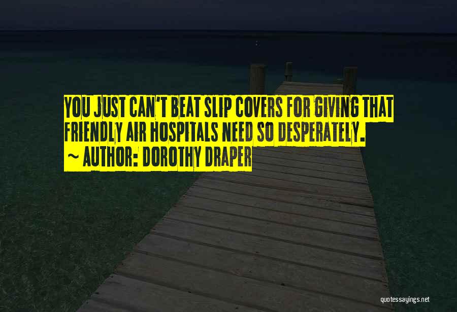 Dorothy Draper Quotes: You Just Can't Beat Slip Covers For Giving That Friendly Air Hospitals Need So Desperately.
