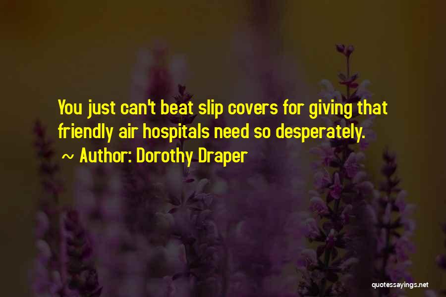 Dorothy Draper Quotes: You Just Can't Beat Slip Covers For Giving That Friendly Air Hospitals Need So Desperately.