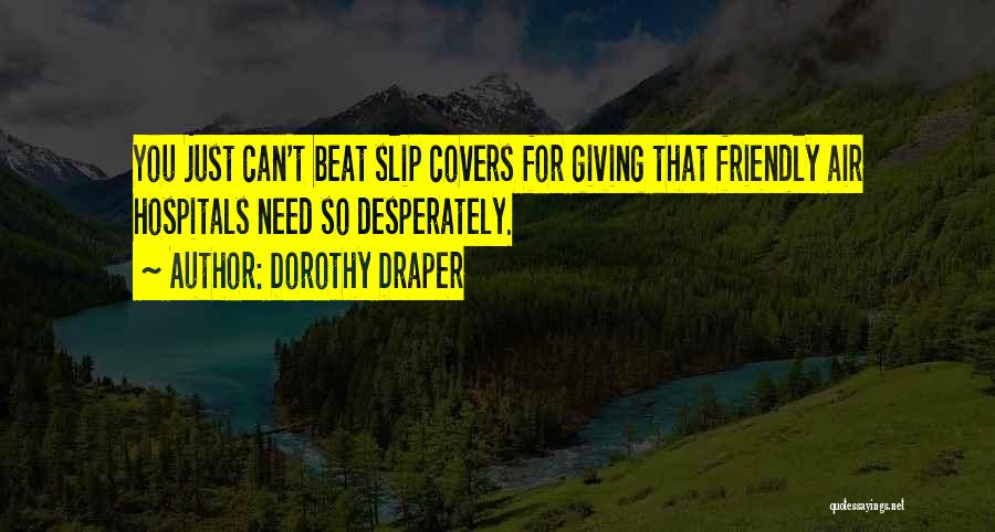 Dorothy Draper Quotes: You Just Can't Beat Slip Covers For Giving That Friendly Air Hospitals Need So Desperately.