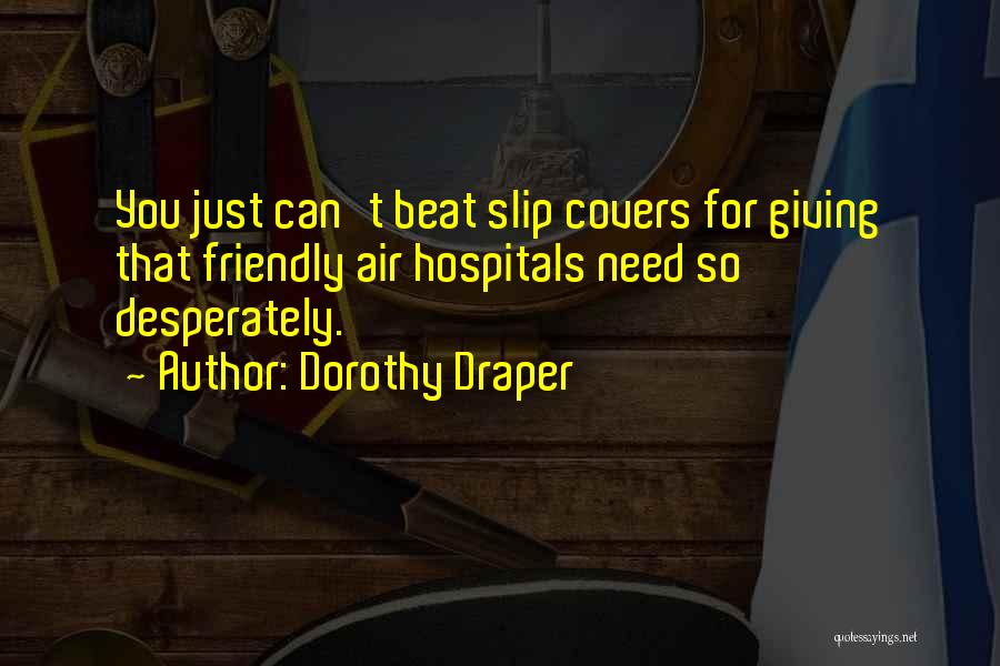 Dorothy Draper Quotes: You Just Can't Beat Slip Covers For Giving That Friendly Air Hospitals Need So Desperately.