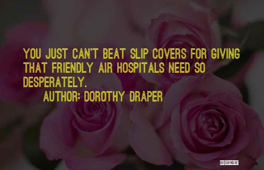 Dorothy Draper Quotes: You Just Can't Beat Slip Covers For Giving That Friendly Air Hospitals Need So Desperately.