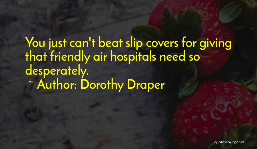 Dorothy Draper Quotes: You Just Can't Beat Slip Covers For Giving That Friendly Air Hospitals Need So Desperately.