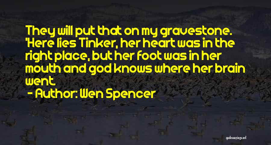 Wen Spencer Quotes: They Will Put That On My Gravestone. 'here Lies Tinker, Her Heart Was In The Right Place, But Her Foot