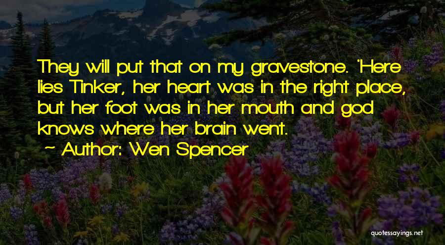 Wen Spencer Quotes: They Will Put That On My Gravestone. 'here Lies Tinker, Her Heart Was In The Right Place, But Her Foot