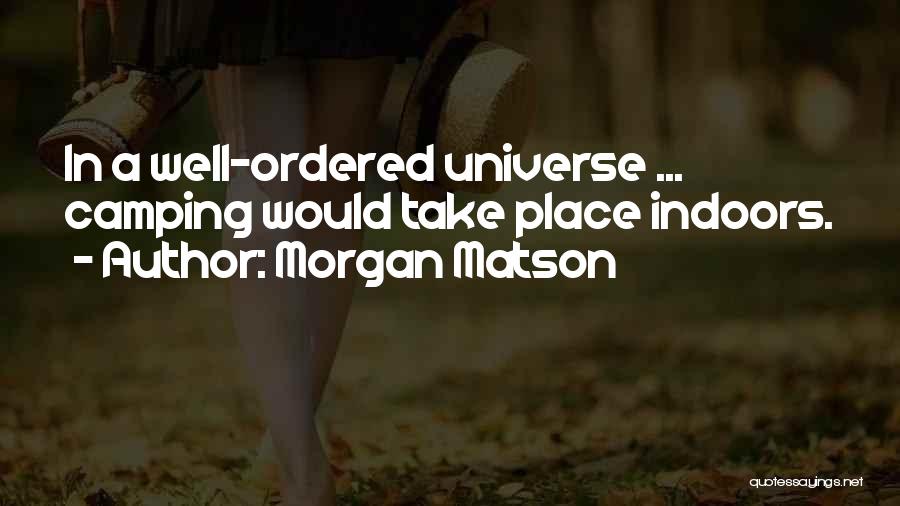 Morgan Matson Quotes: In A Well-ordered Universe ... Camping Would Take Place Indoors.