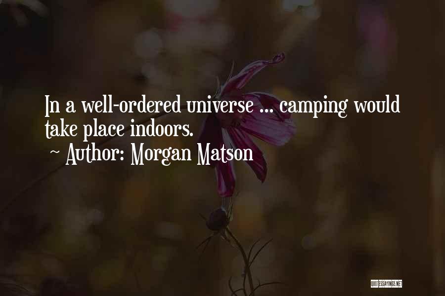 Morgan Matson Quotes: In A Well-ordered Universe ... Camping Would Take Place Indoors.