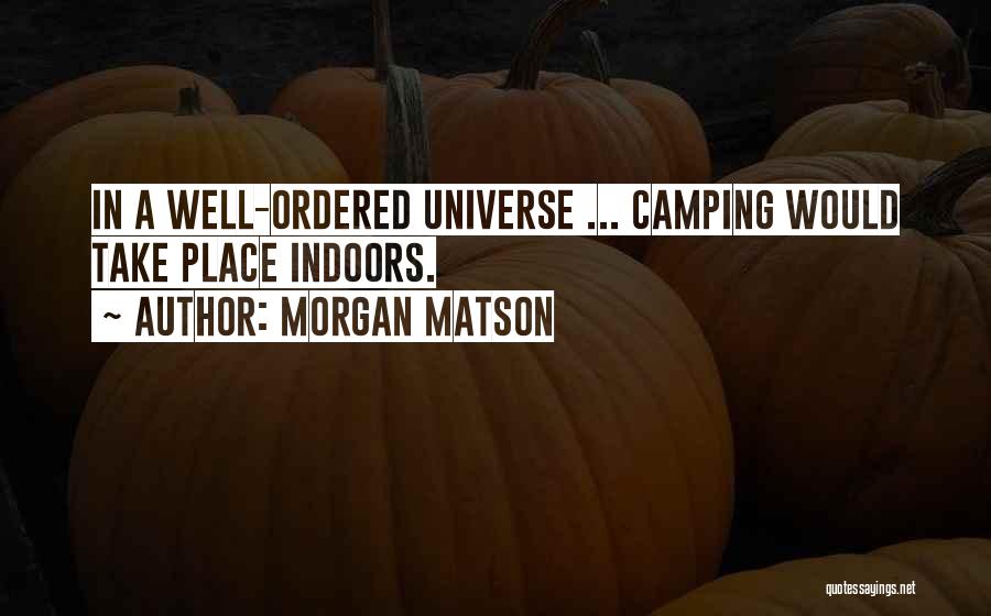 Morgan Matson Quotes: In A Well-ordered Universe ... Camping Would Take Place Indoors.