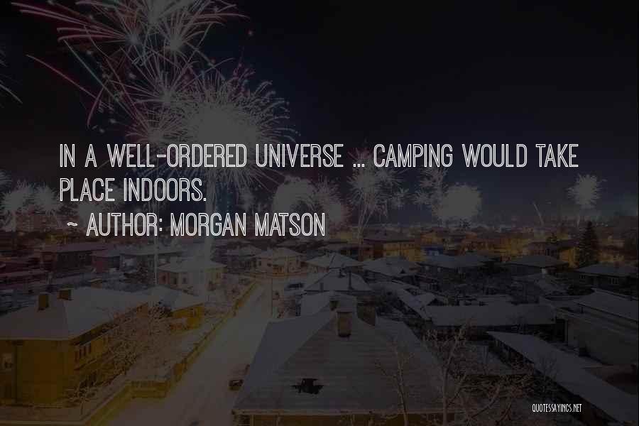 Morgan Matson Quotes: In A Well-ordered Universe ... Camping Would Take Place Indoors.