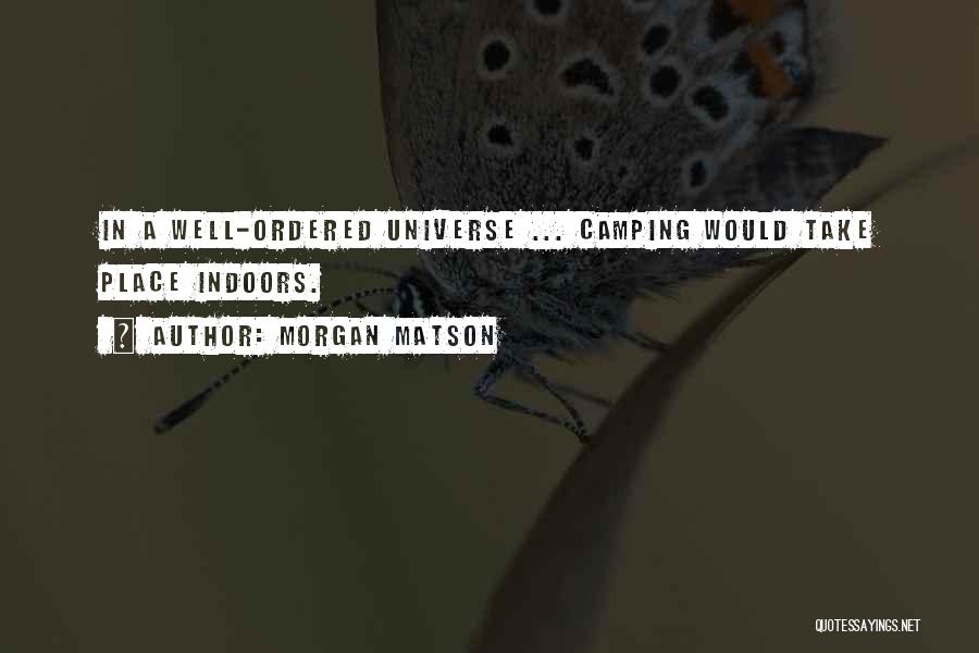 Morgan Matson Quotes: In A Well-ordered Universe ... Camping Would Take Place Indoors.