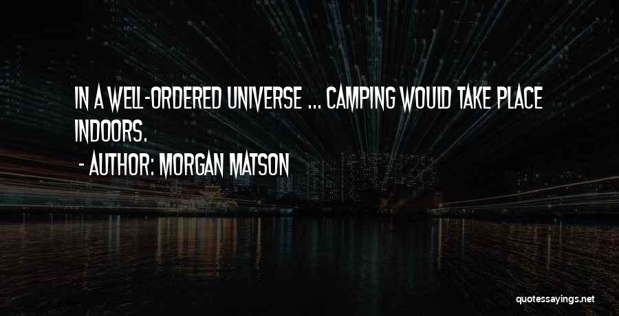 Morgan Matson Quotes: In A Well-ordered Universe ... Camping Would Take Place Indoors.