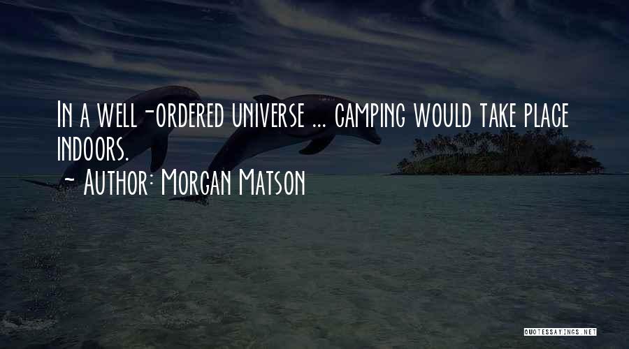 Morgan Matson Quotes: In A Well-ordered Universe ... Camping Would Take Place Indoors.