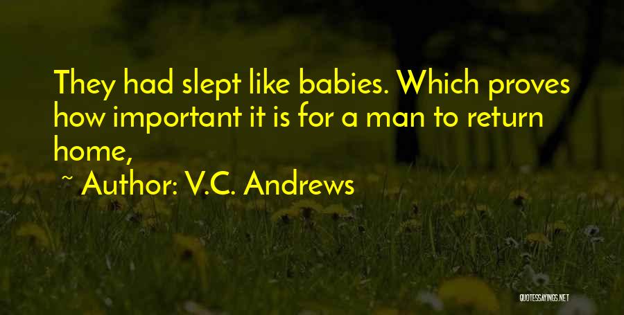 V.C. Andrews Quotes: They Had Slept Like Babies. Which Proves How Important It Is For A Man To Return Home,