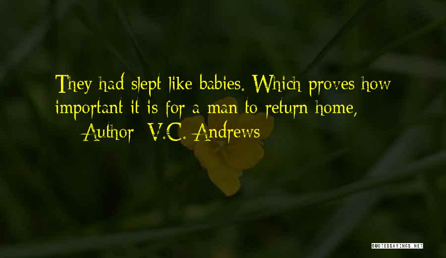 V.C. Andrews Quotes: They Had Slept Like Babies. Which Proves How Important It Is For A Man To Return Home,