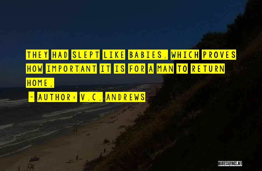 V.C. Andrews Quotes: They Had Slept Like Babies. Which Proves How Important It Is For A Man To Return Home,