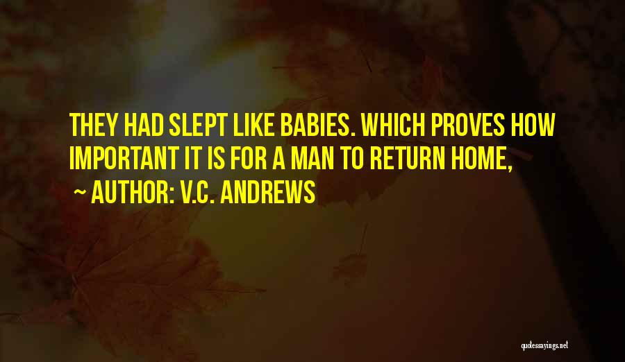 V.C. Andrews Quotes: They Had Slept Like Babies. Which Proves How Important It Is For A Man To Return Home,