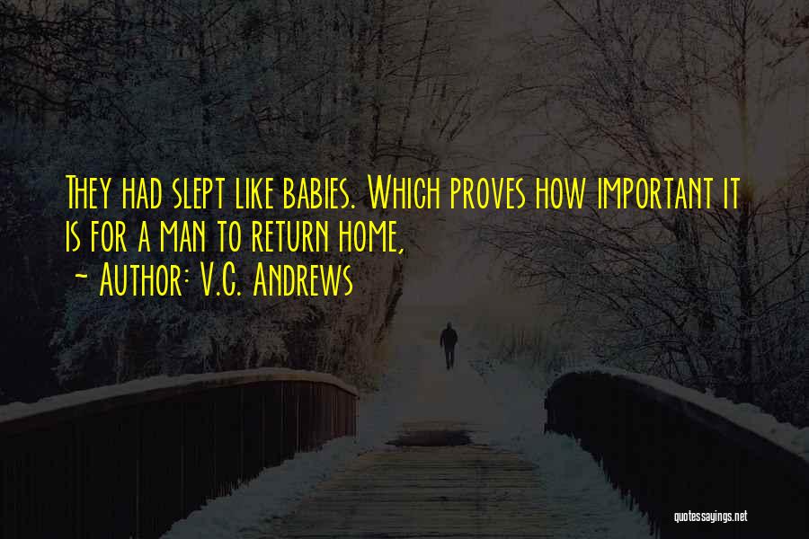 V.C. Andrews Quotes: They Had Slept Like Babies. Which Proves How Important It Is For A Man To Return Home,