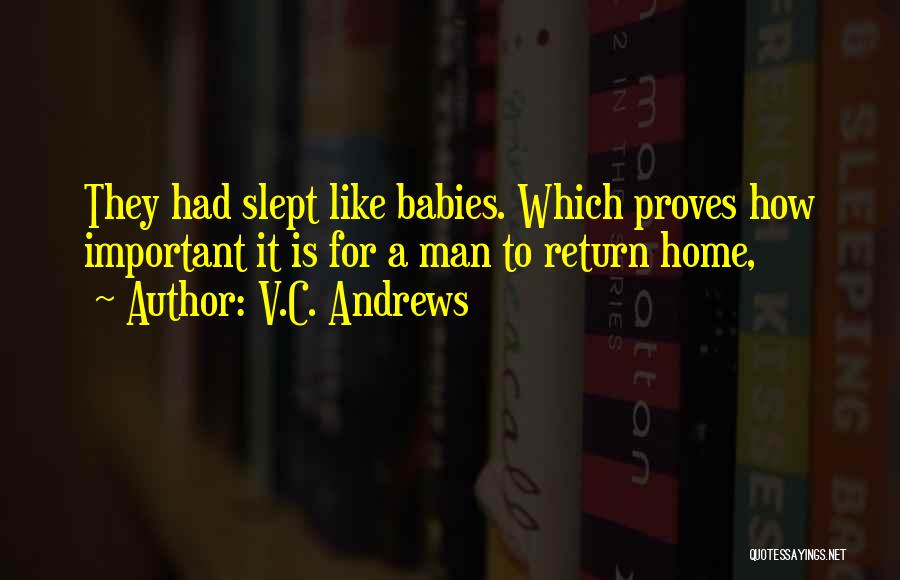 V.C. Andrews Quotes: They Had Slept Like Babies. Which Proves How Important It Is For A Man To Return Home,