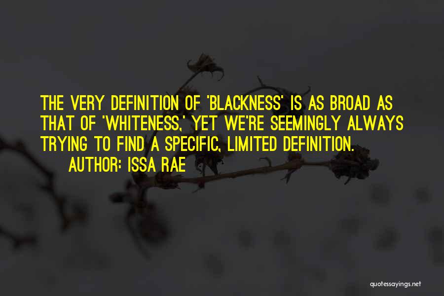 Issa Rae Quotes: The Very Definition Of 'blackness' Is As Broad As That Of 'whiteness,' Yet We're Seemingly Always Trying To Find A