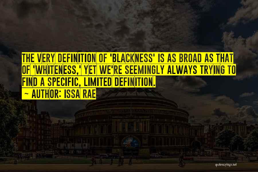 Issa Rae Quotes: The Very Definition Of 'blackness' Is As Broad As That Of 'whiteness,' Yet We're Seemingly Always Trying To Find A