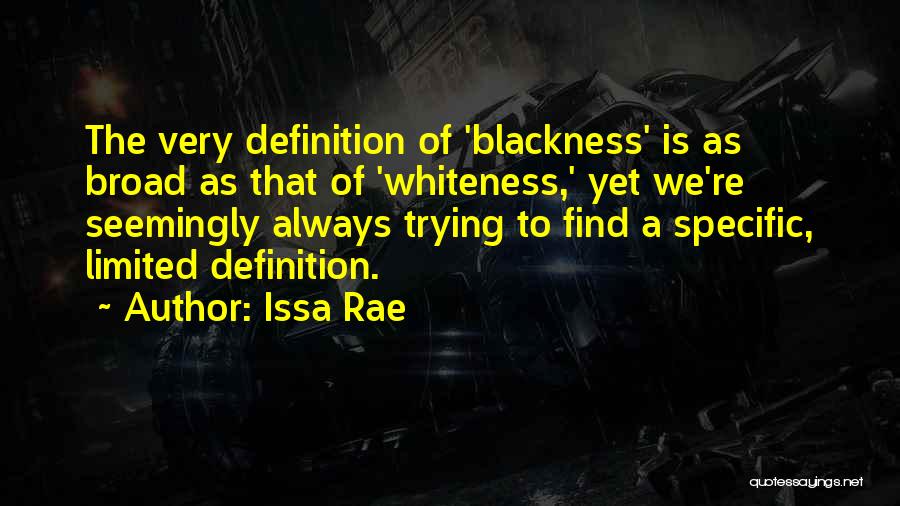 Issa Rae Quotes: The Very Definition Of 'blackness' Is As Broad As That Of 'whiteness,' Yet We're Seemingly Always Trying To Find A