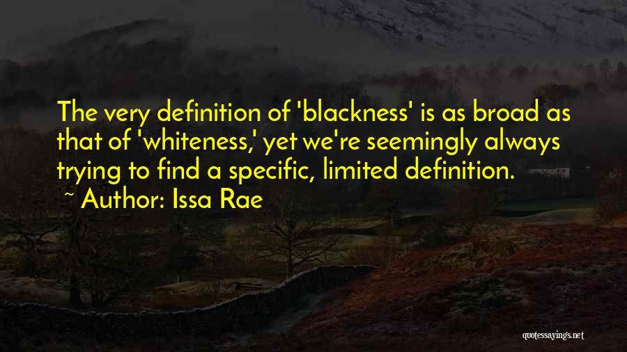 Issa Rae Quotes: The Very Definition Of 'blackness' Is As Broad As That Of 'whiteness,' Yet We're Seemingly Always Trying To Find A